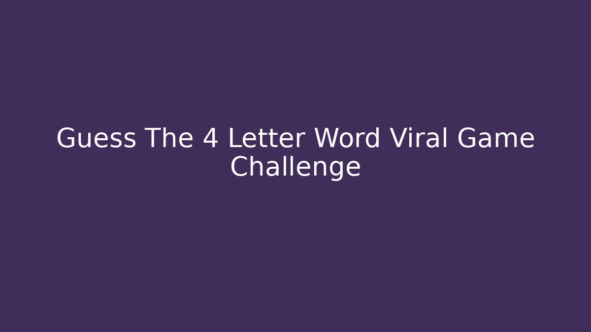 Guess The 4 Letter Word Viral Game Challenge