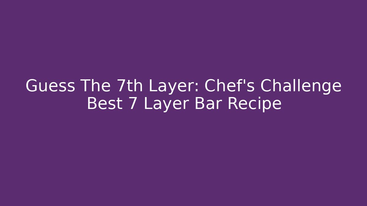 Guess The 7th Layer: Chef's Challenge Best 7 Layer Bar Recipe