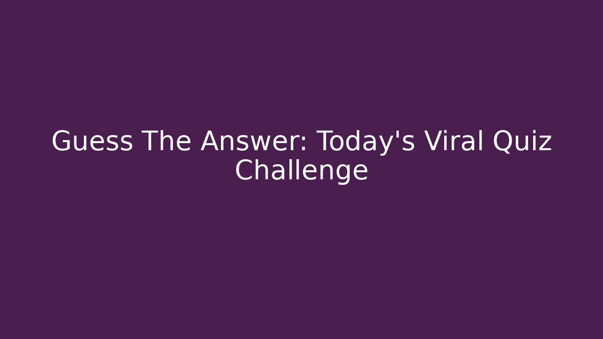 Guess The Answer: Today's Viral Quiz Challenge
