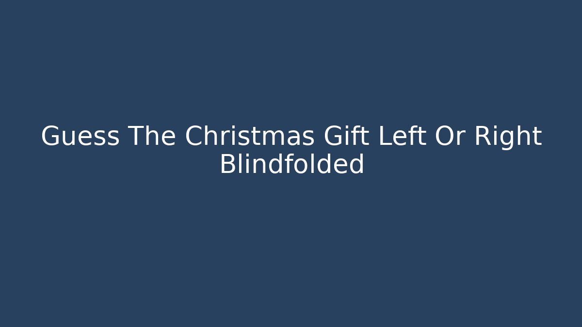 Guess The Christmas Gift Left Or Right Blindfolded