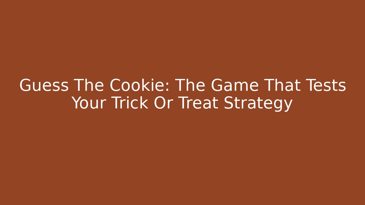 Guess The Cookie: The Game That Tests Your Trick Or Treat Strategy