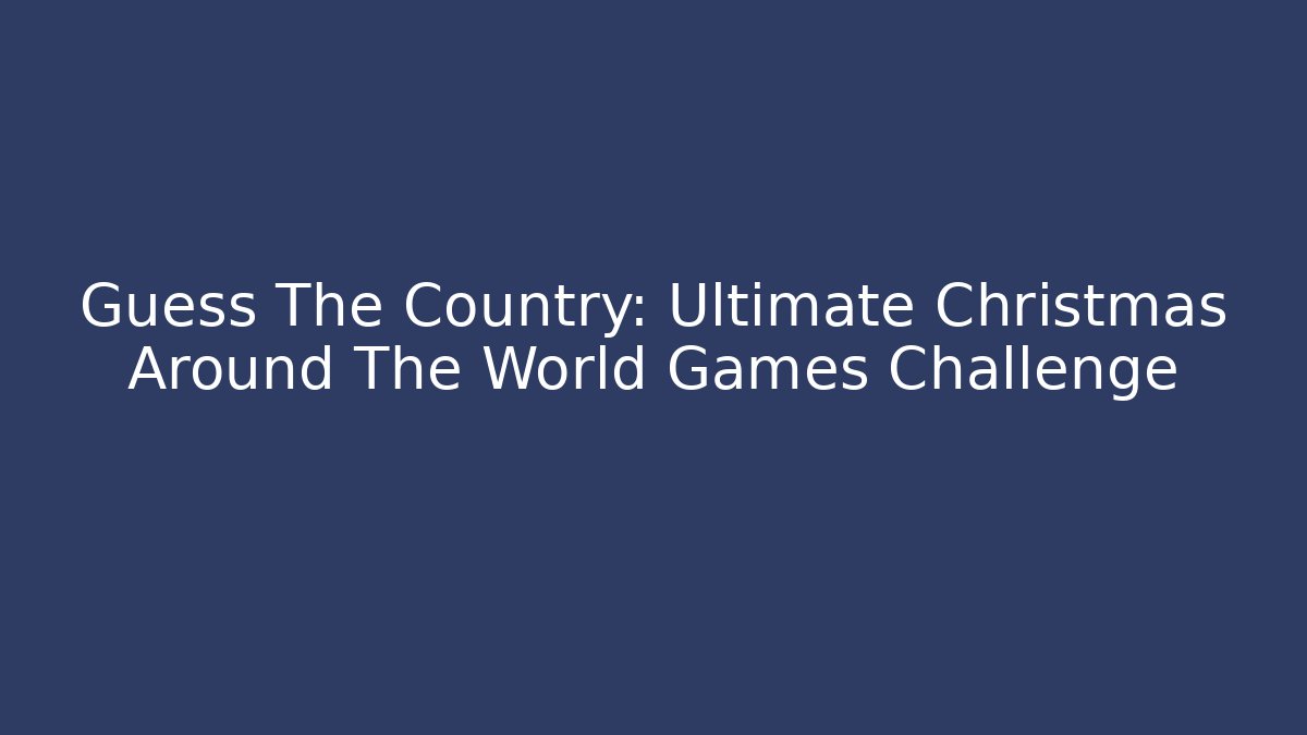 Guess The Country: Ultimate Christmas Around The World Games Challenge