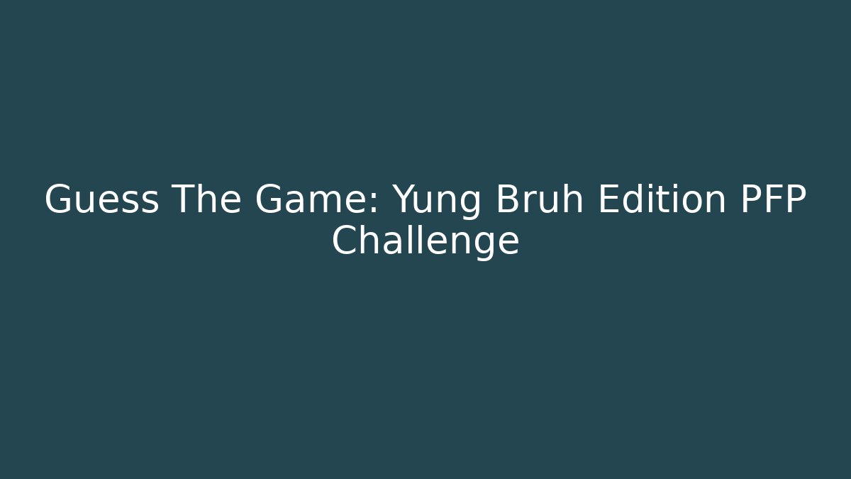Guess The Game: Yung Bruh Edition PFP Challenge