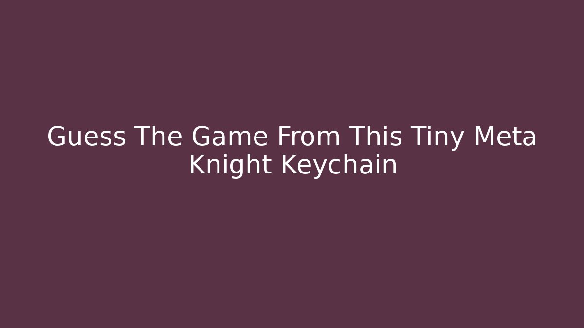 Guess The Game From This Tiny Meta Knight Keychain