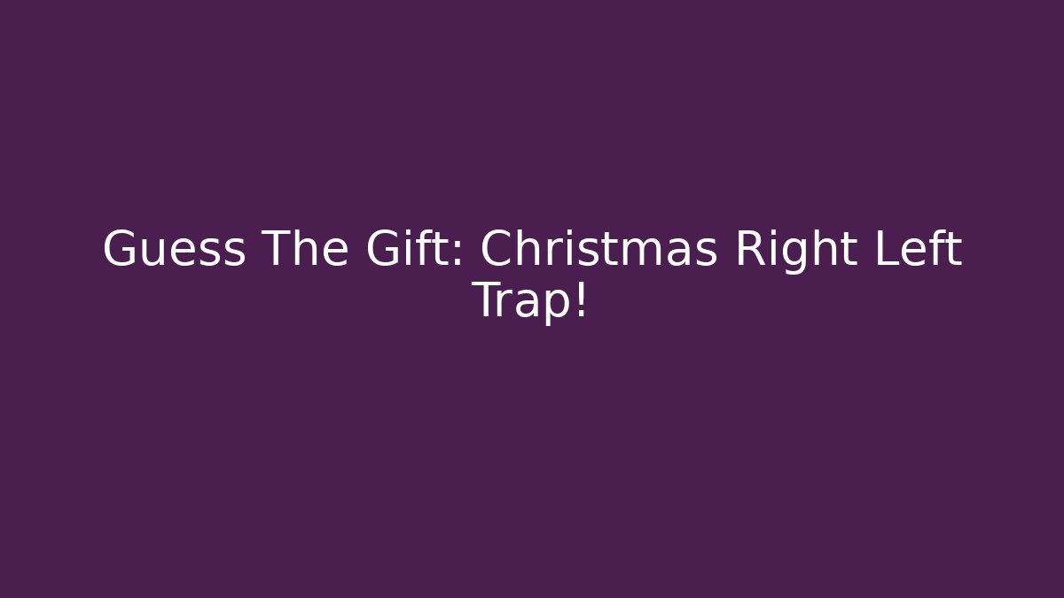 Guess The Gift: Christmas Right Left Trap!