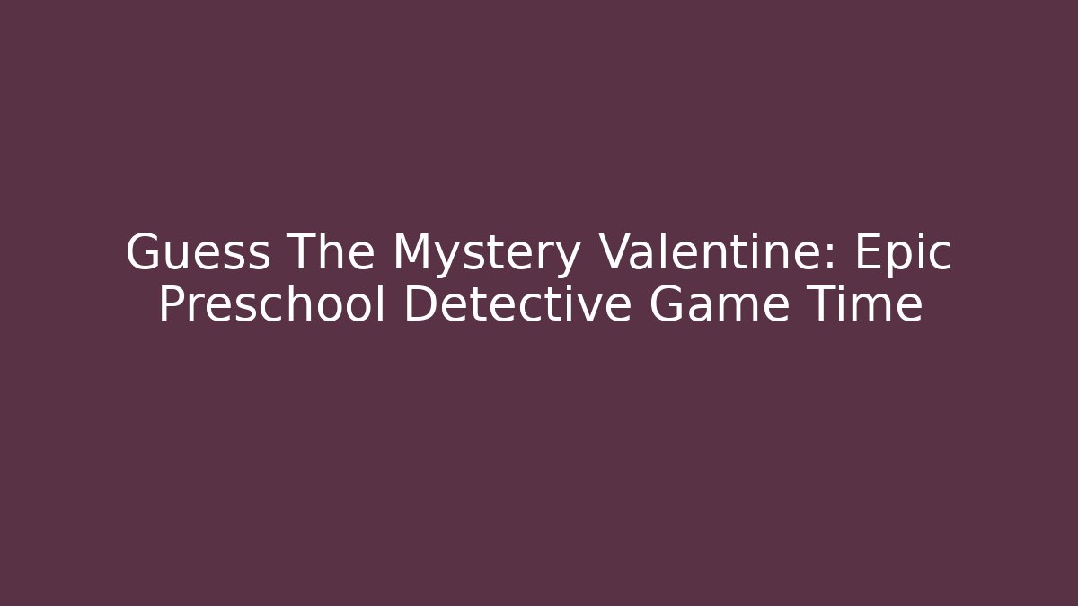 Guess The Mystery Valentine: Epic Preschool Detective Game Time