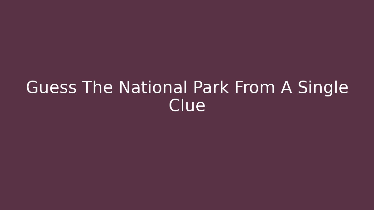 Guess The National Park From A Single Clue