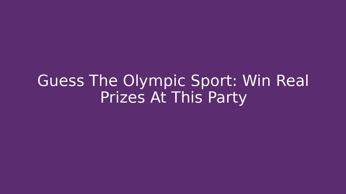 Guess The Olympic Sport: Win Real Prizes At This Party