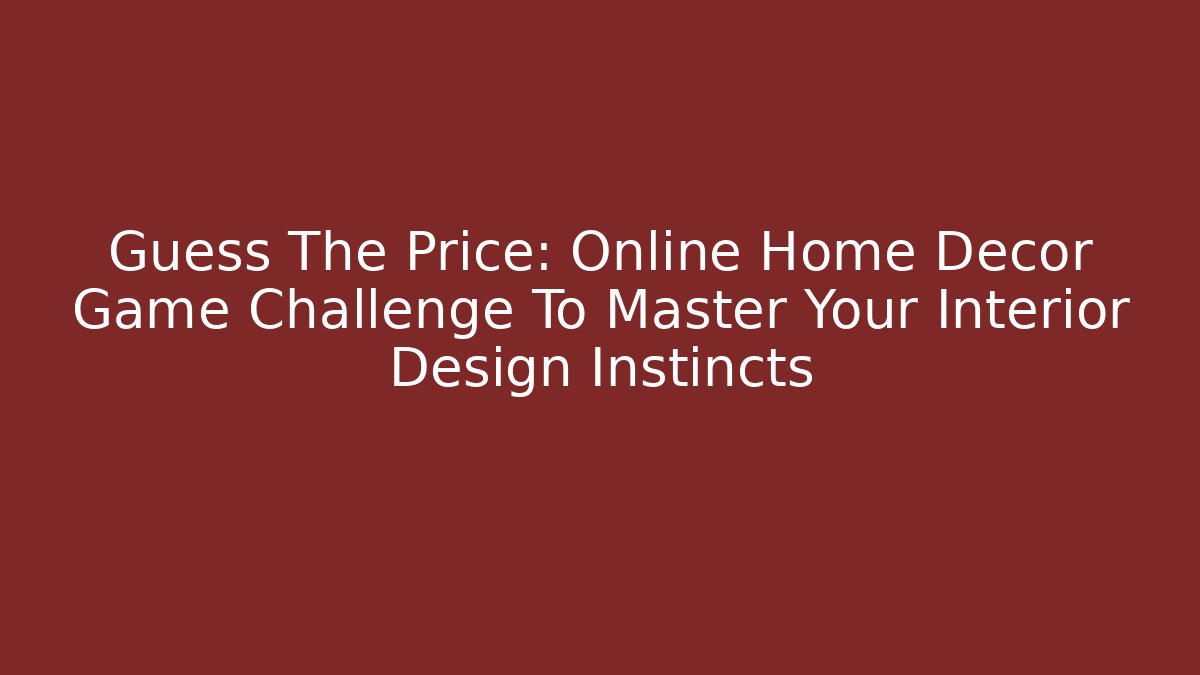 Guess The Price: Online Home Decor Game Challenge To Master Your Interior Design Instincts