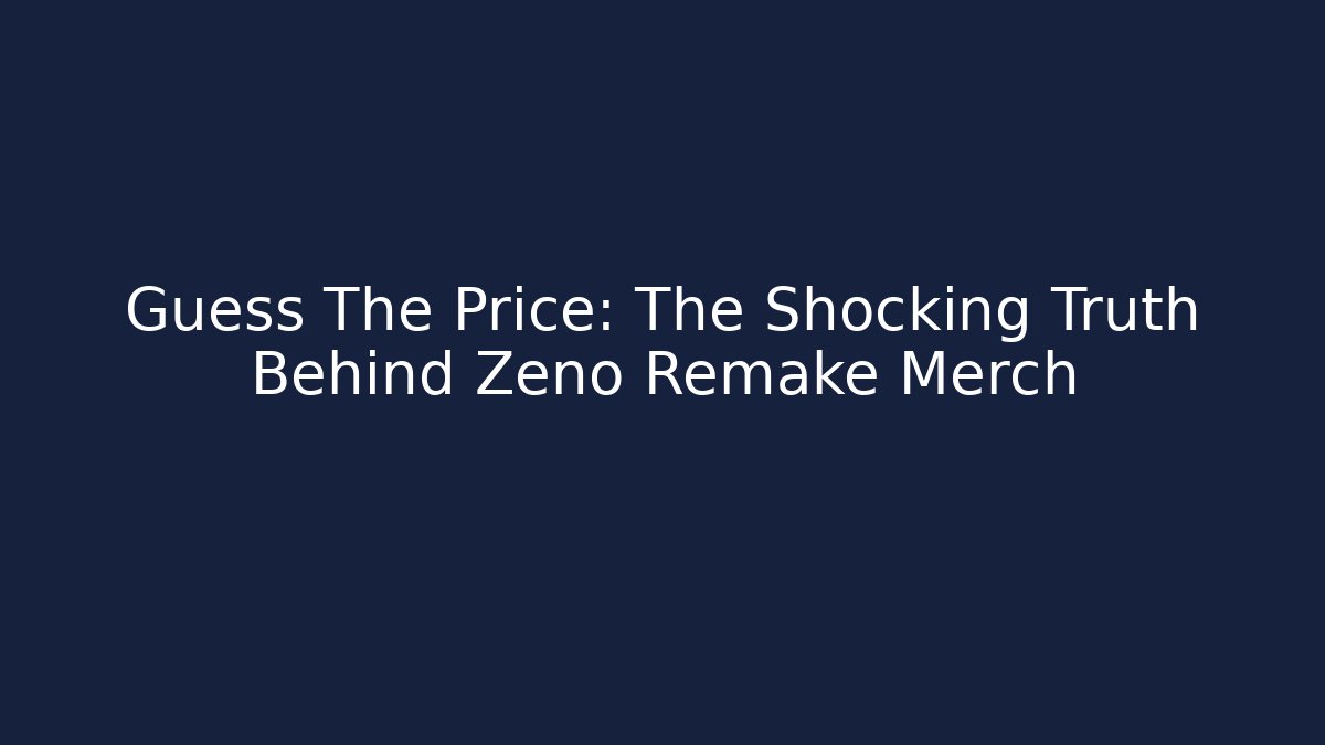 Guess The Price: The Shocking Truth Behind Zeno Remake Merch