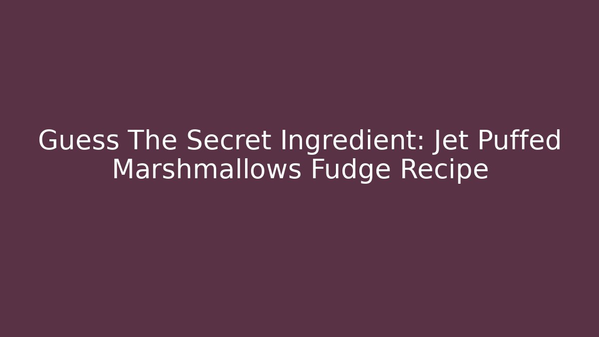 Guess The Secret Ingredient: Jet Puffed Marshmallows Fudge Recipe