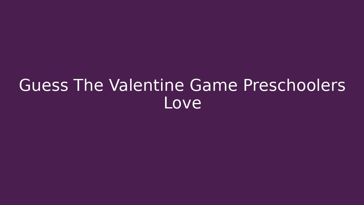 Guess The Valentine Game Preschoolers Love