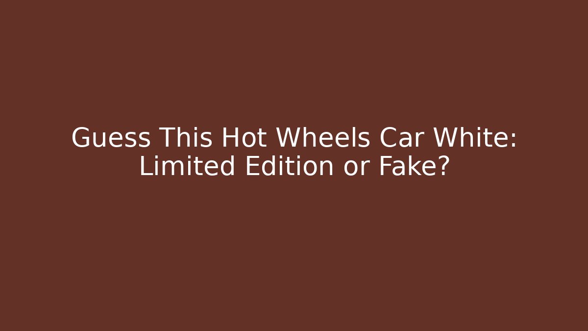 Guess This Hot Wheels Car White: Limited Edition or Fake?