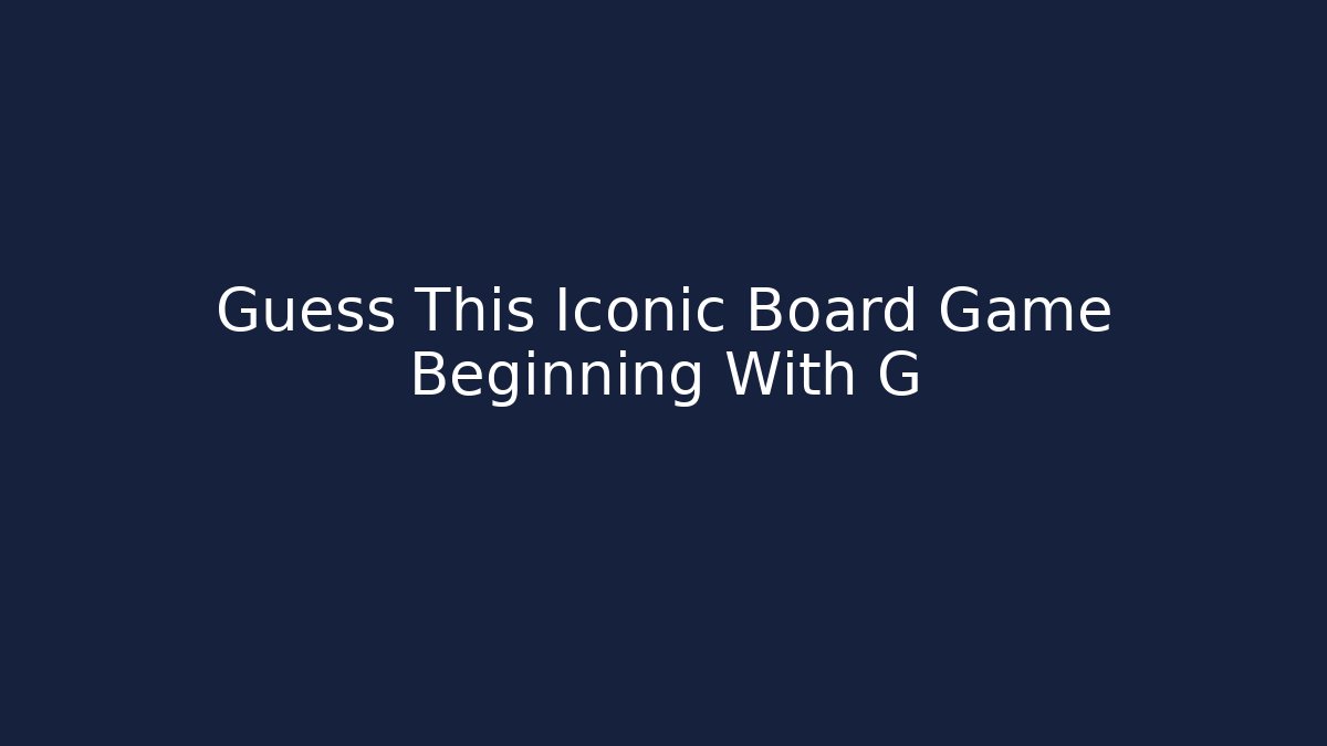 Guess This Iconic Board Game Beginning With G