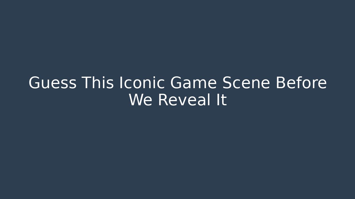 Guess This Iconic Game Scene Before We Reveal It