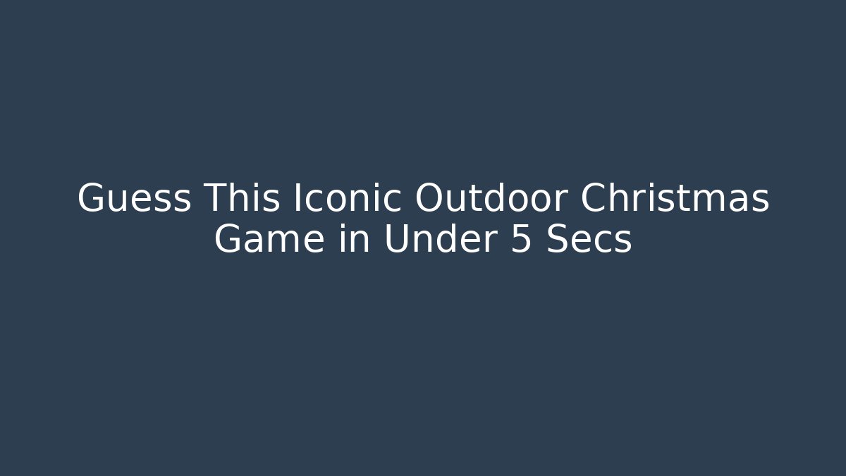 Guess This Iconic Outdoor Christmas Game in Under 5 Secs