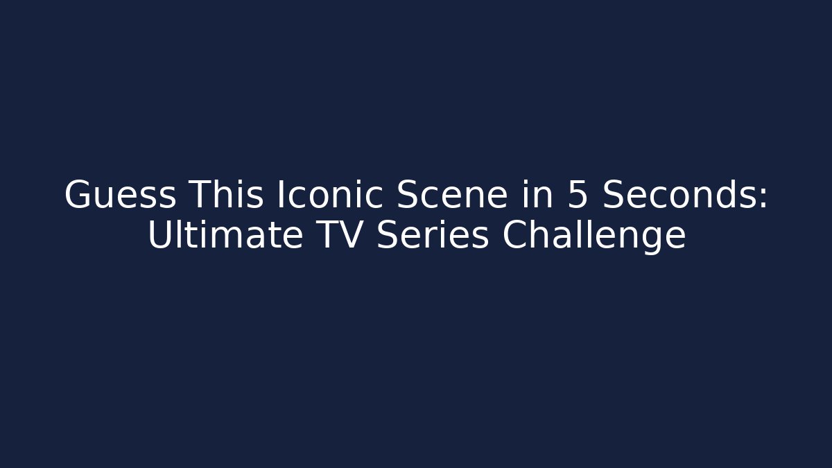 Guess This Iconic Scene in 5 Seconds: Ultimate TV Series Challenge
