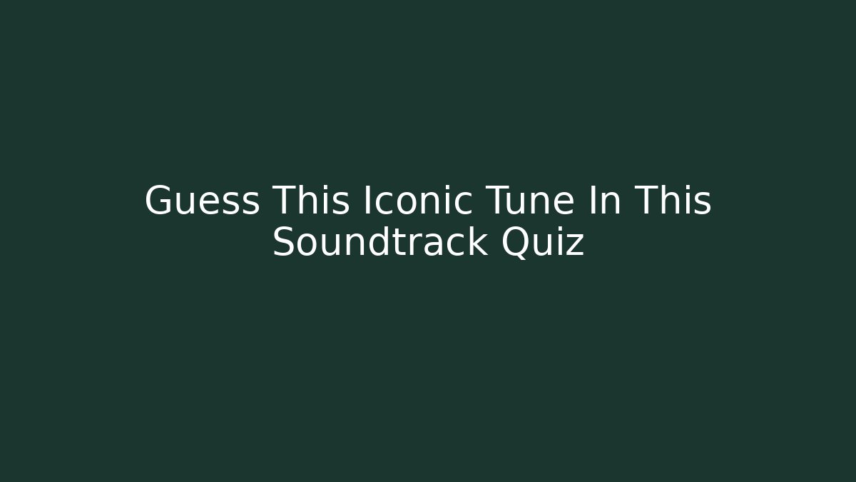 Guess This Iconic Tune In This Soundtrack Quiz