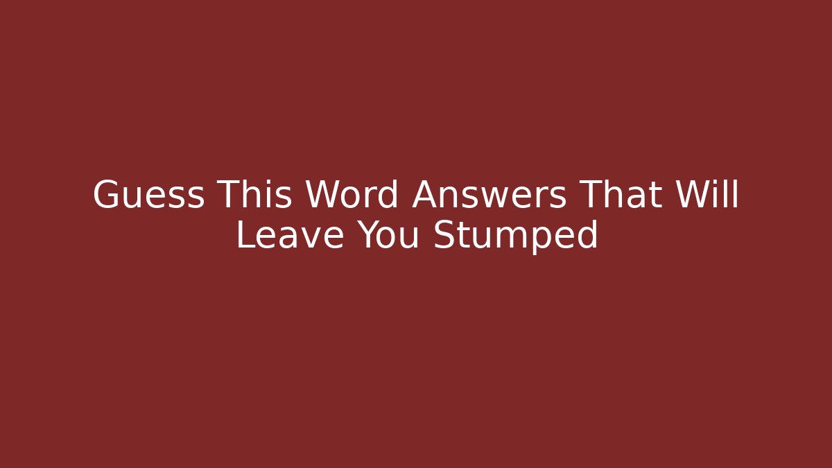 Guess This Word Answers That Will Leave You Stumped