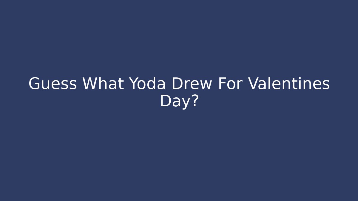Guess What Yoda Drew For Valentines Day?