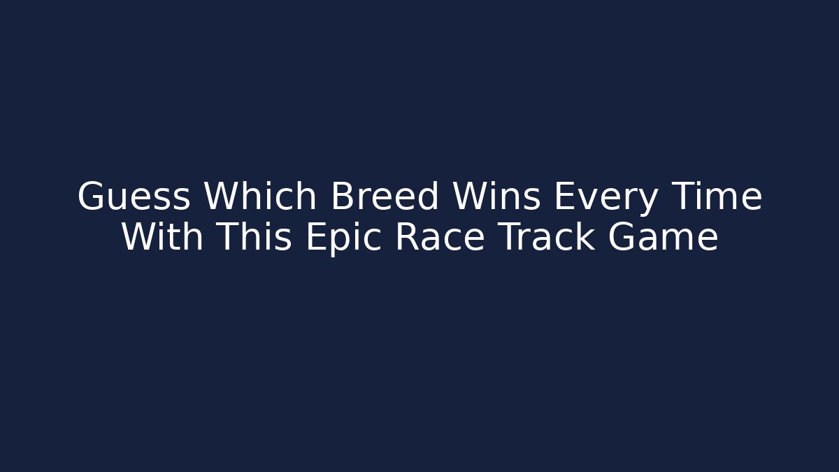 Guess Which Breed Wins Every Time With This Epic Race Track Game