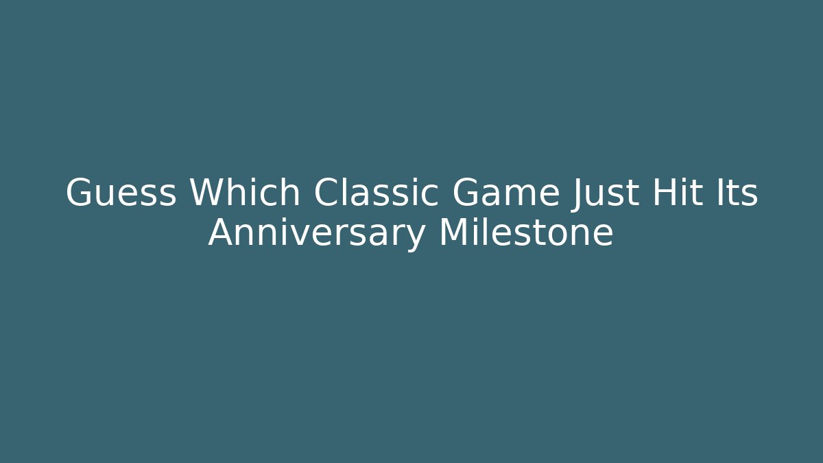 Guess Which Classic Game Just Hit Its Anniversary Milestone