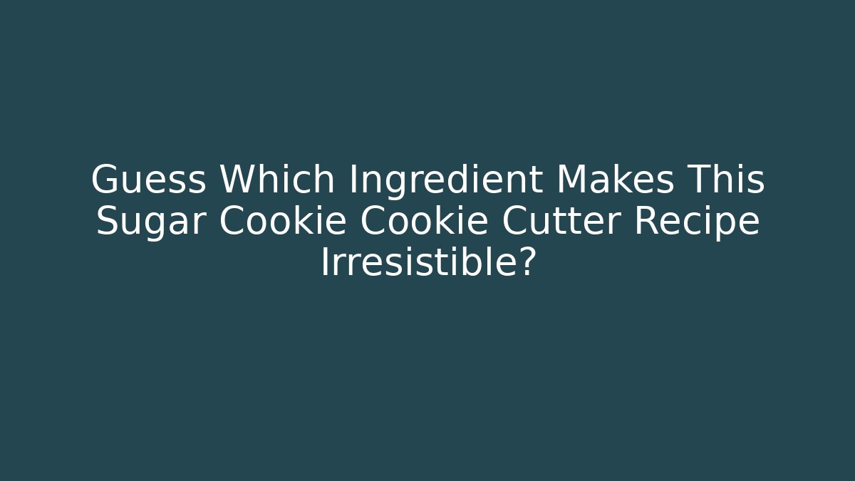 Guess Which Ingredient Makes This Sugar Cookie Cookie Cutter Recipe Irresistible?