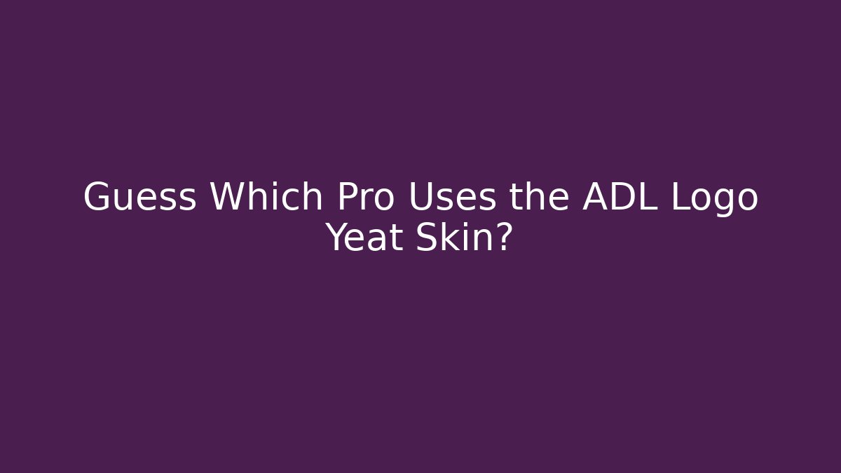 Guess Which Pro Uses the ADL Logo Yeat Skin?