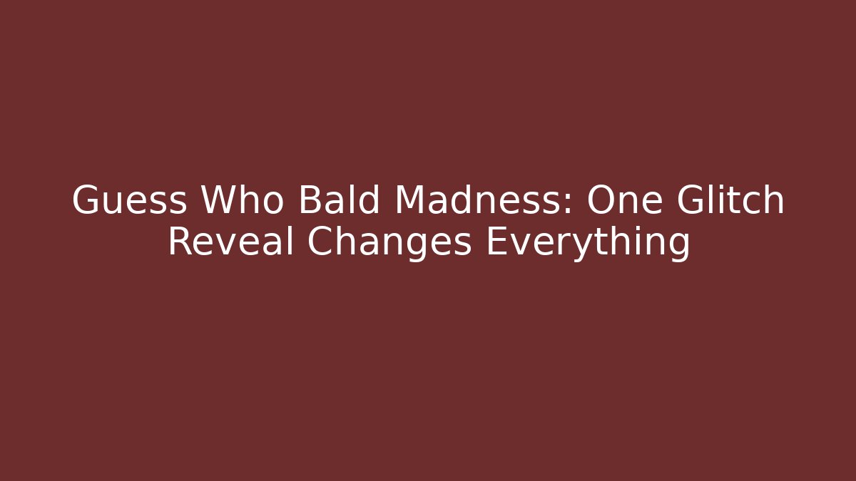 Guess Who Bald Madness: One Glitch Reveal Changes Everything
