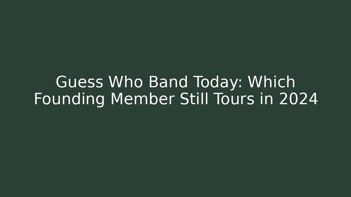 Guess Who Band Today: Which Founding Member Still Tours in 2024