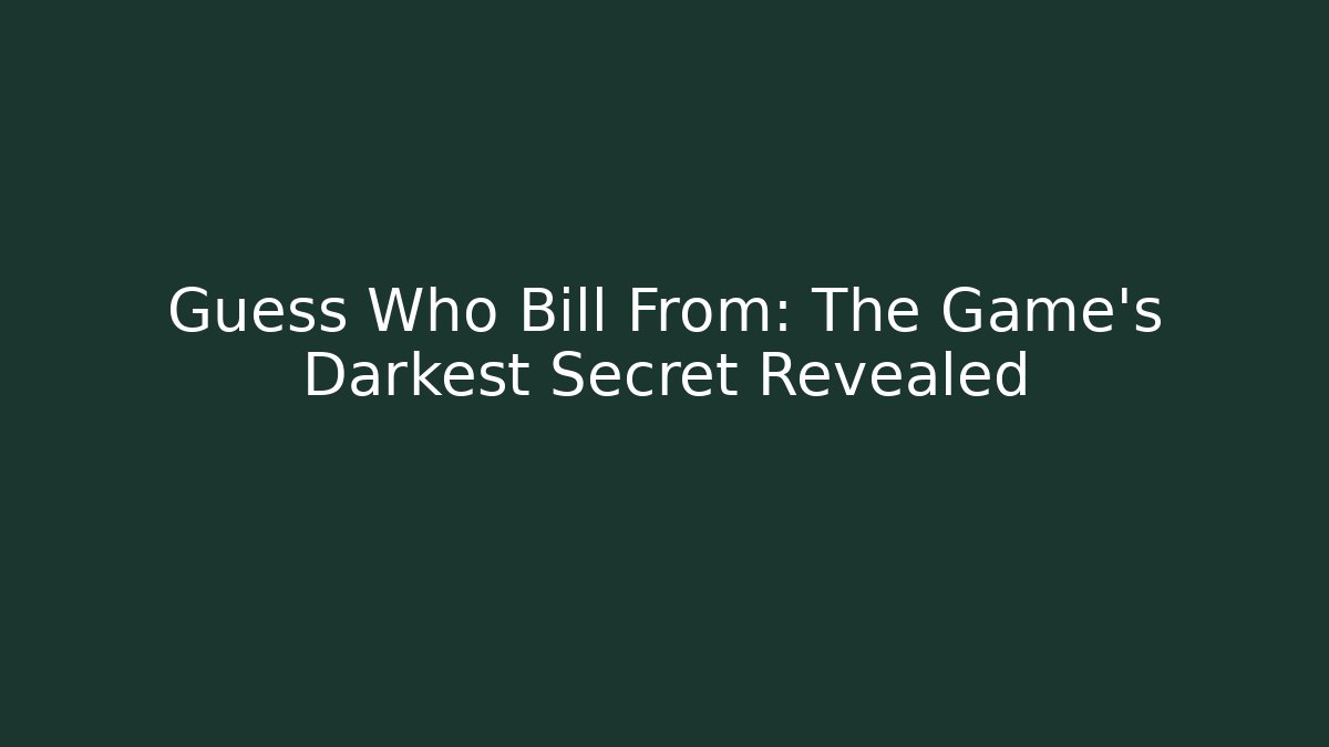 Guess Who Bill From: The Game's Darkest Secret Revealed