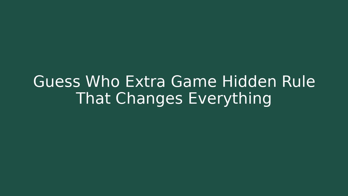 Guess Who Extra Game Hidden Rule That Changes Everything