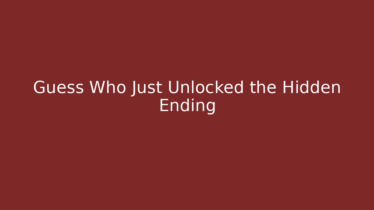 Guess Who Just Unlocked the Hidden Ending