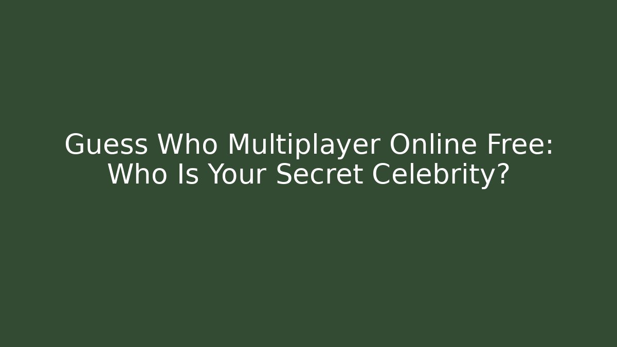 Guess Who Multiplayer Online Free: Who Is Your Secret Celebrity?