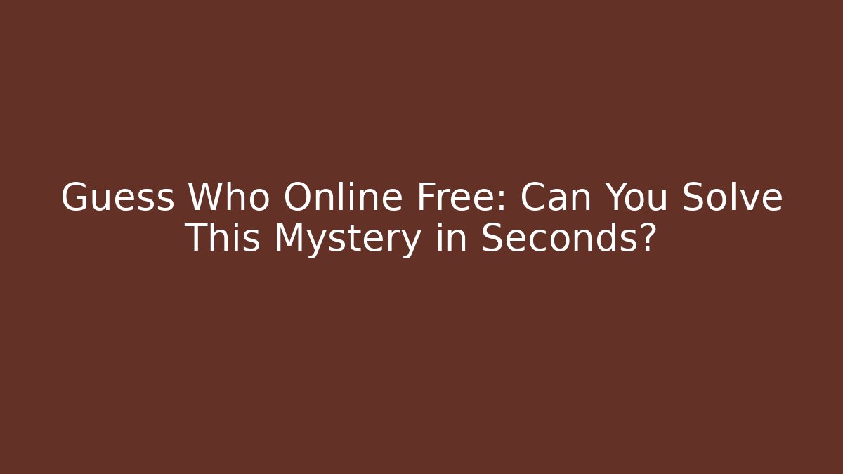 Guess Who Online Free: Can You Solve This Mystery in Seconds?