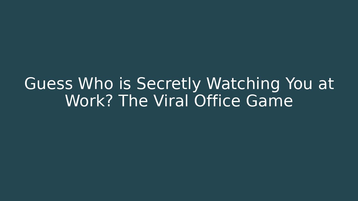 Guess Who is Secretly Watching You at Work? The Viral Office Game
