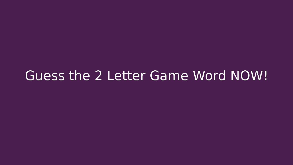Guess the 2 Letter Game Word NOW!
