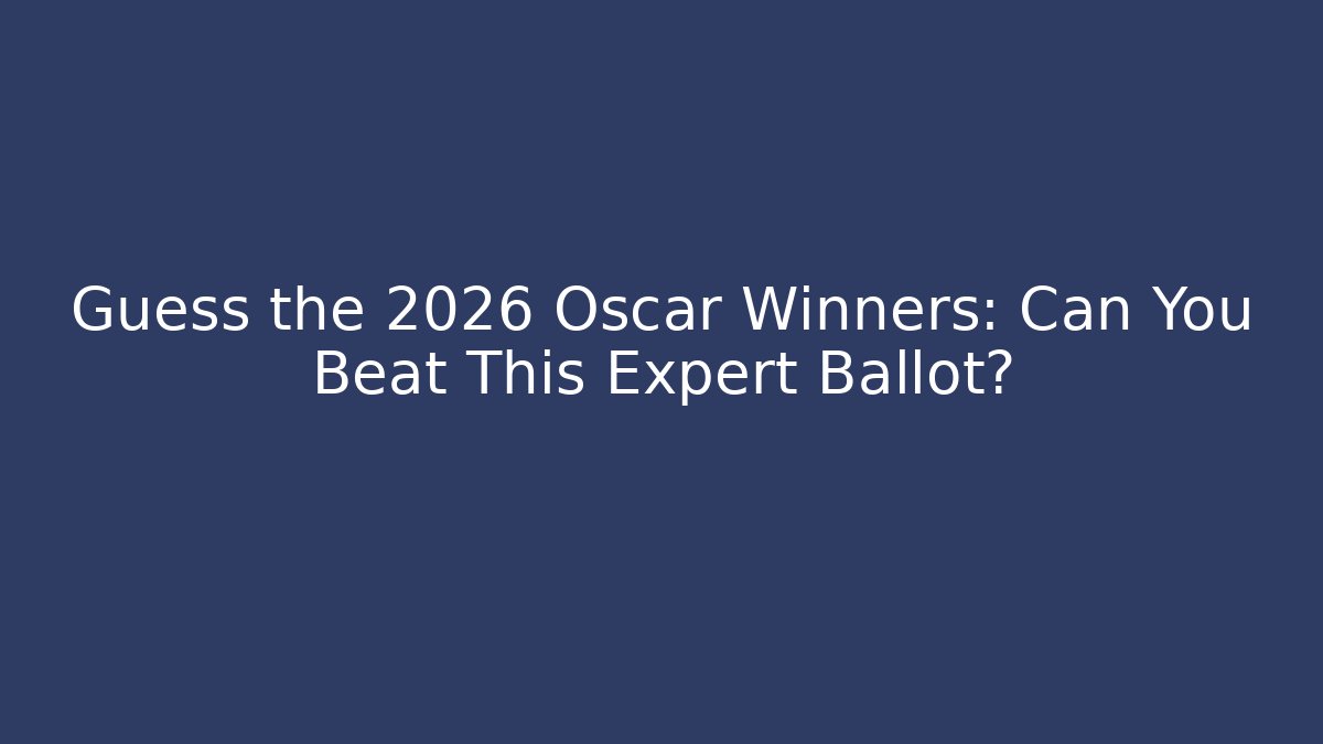 Guess the 2026 Oscar Winners: Can You Beat This Expert Ballot?