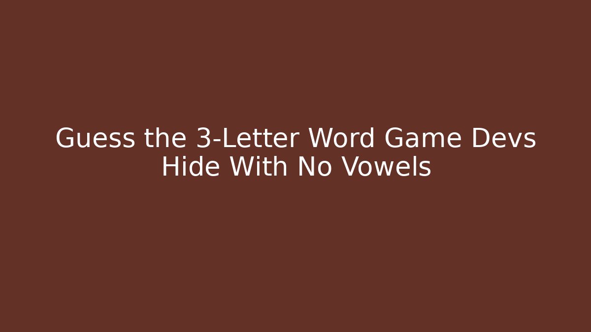 Guess the 3-Letter Word Game Devs Hide With No Vowels