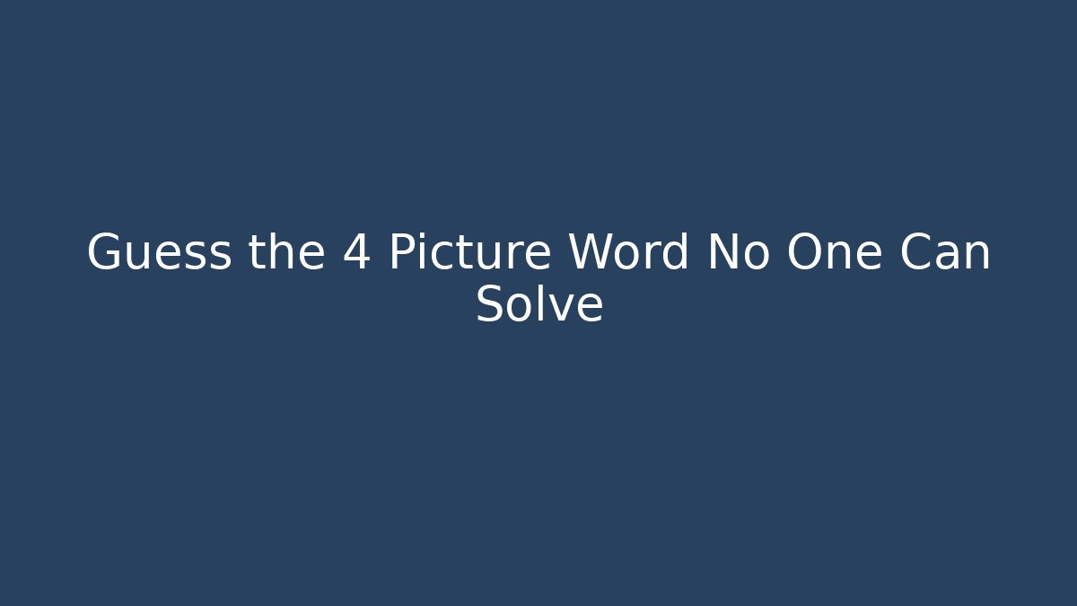 Guess the 4 Picture Word No One Can Solve - Critter Realm