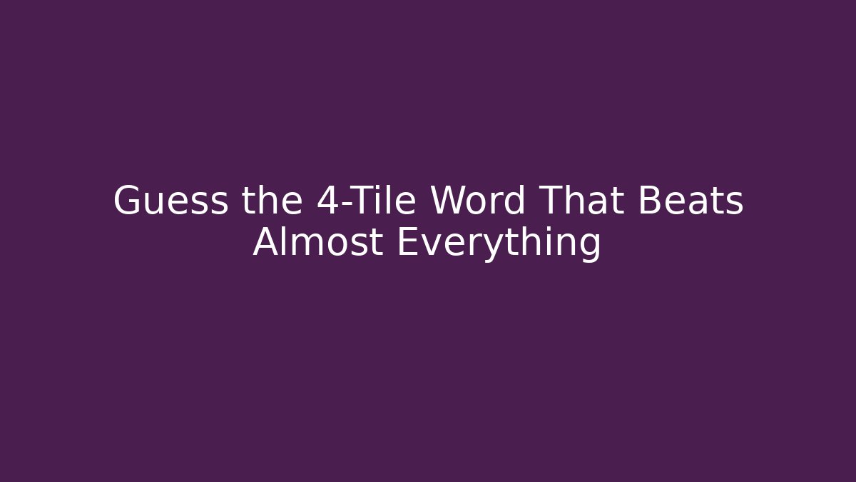 Guess the 4-Tile Word That Beats Almost Everything