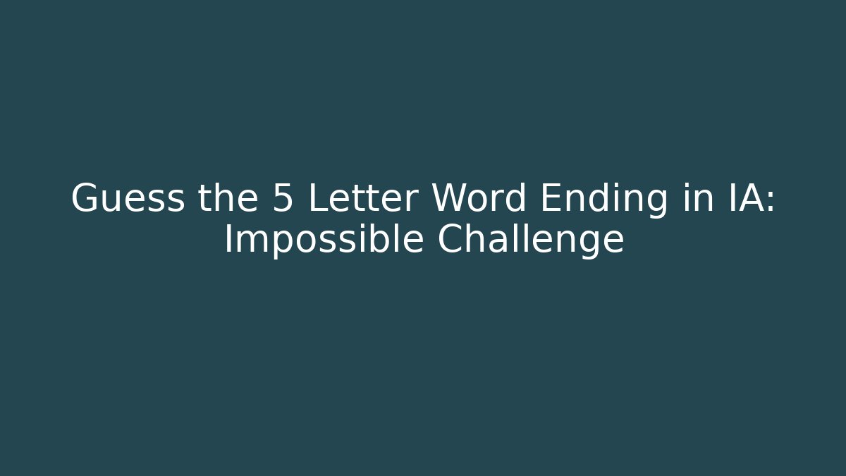 Guess the 5 Letter Word Ending in IA: Impossible Challenge
