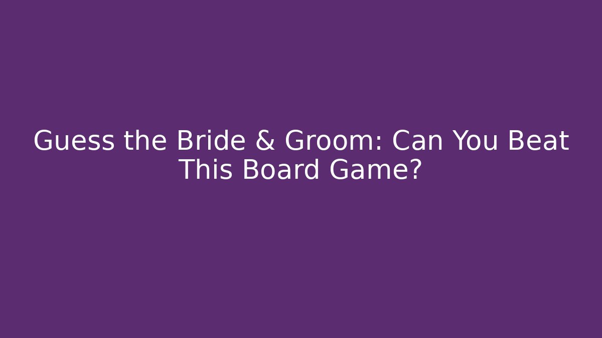 Guess the Bride & Groom: Can You Beat This Board Game?