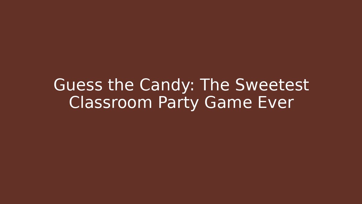 Guess the Candy: The Sweetest Classroom Party Game Ever