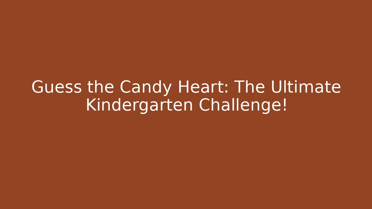 Guess the Candy Heart: The Ultimate Kindergarten Challenge!