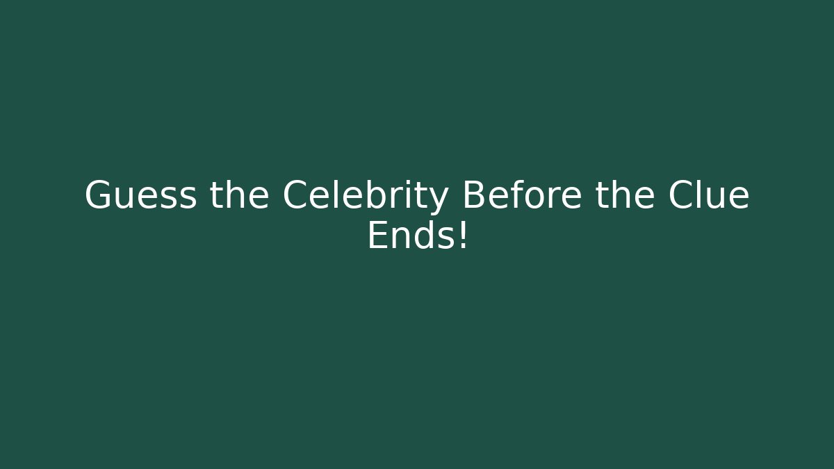 Guess the Celebrity Before the Clue Ends!
