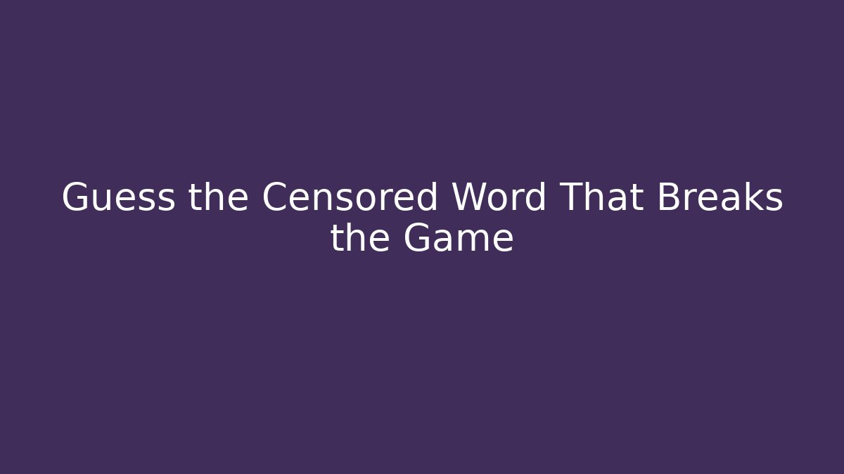 Guess the Censored Word That Breaks the Game