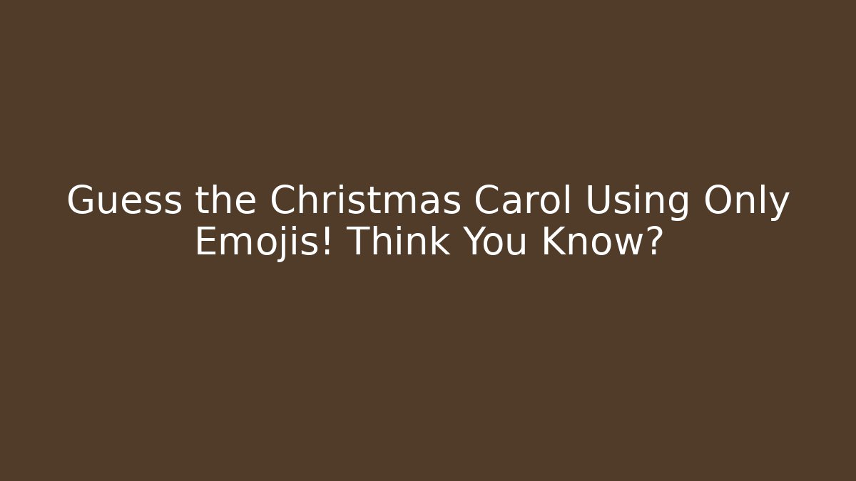 Guess the Christmas Carol Using Only Emojis! Think You Know?