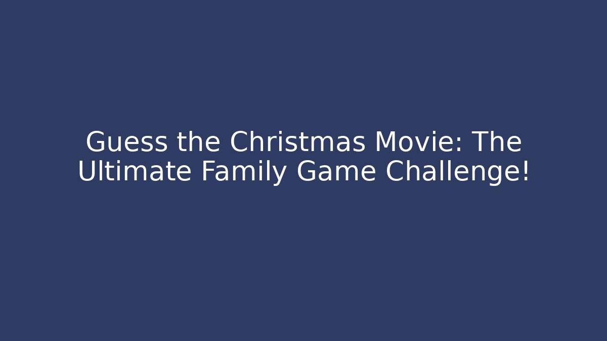 Guess the Christmas Movie: The Ultimate Family Game Challenge!