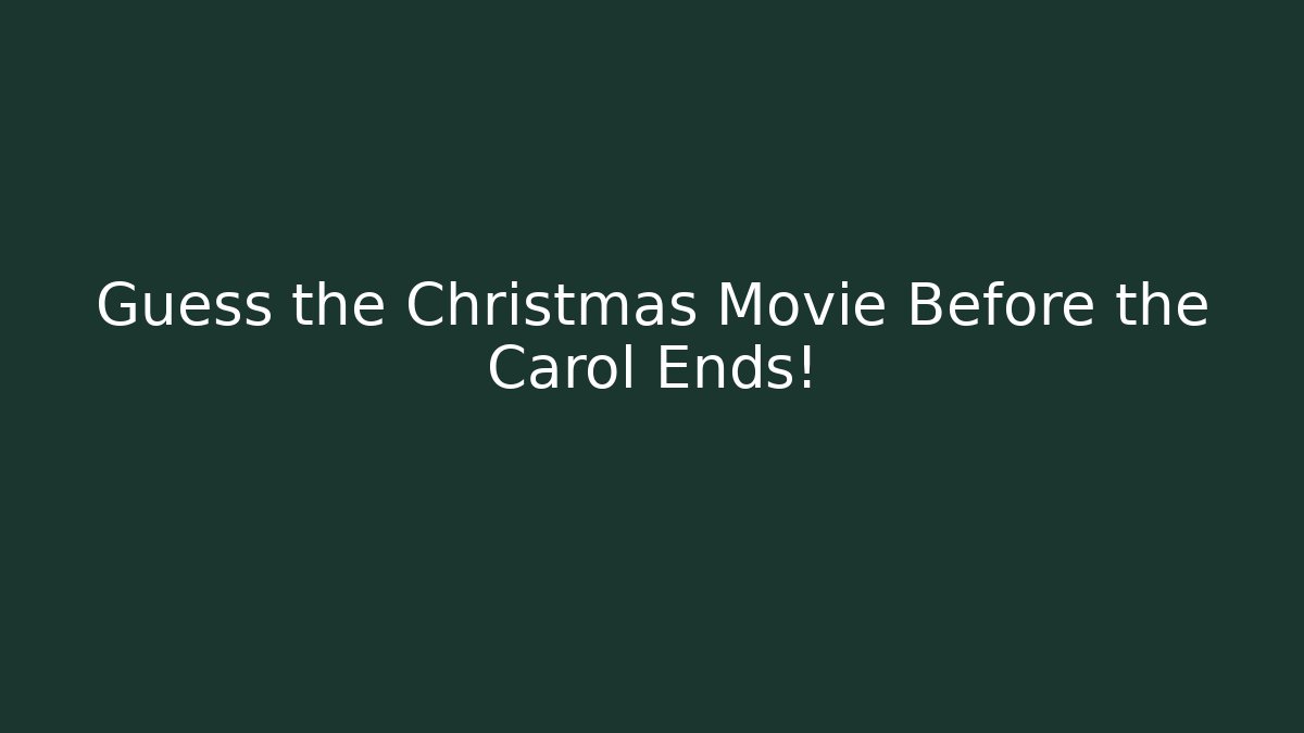 Guess the Christmas Movie Before the Carol Ends!